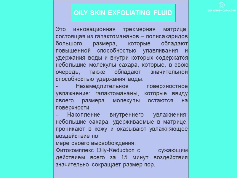 OILY SKIN EXFOLIATING FLUID Это инновационная трехмерная матрица, состоящая из галактомананов – полисахаридов большого